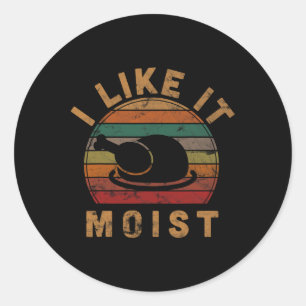 I Like It Moist Thanksgiving Costume Turkey Day Gi Classic Round Sticker