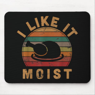 I Like It Moist Thanksgiving Costume Turkey Day Gi Mouse Mat