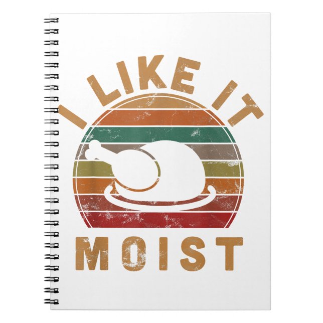I Like It Moist Thanksgiving Costume Turkey Day Gi Notebook (Front)