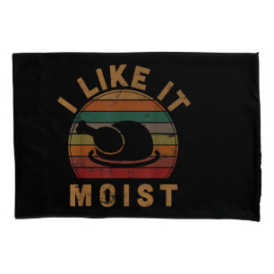 I Like It Moist Thanksgiving Costume Turkey Day Gi Pillowcase