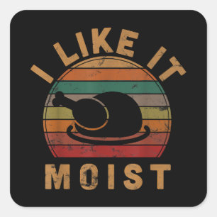 I Like It Moist Thanksgiving Costume Turkey Day Gi Square Sticker