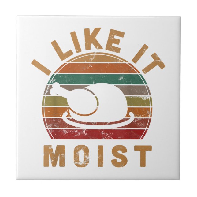 I Like It Moist Thanksgiving Costume Turkey Day Gi Tile (Front)