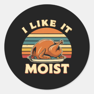 I Like It Moist Thanksgiving Costume Turkey Day Le Classic Round Sticker