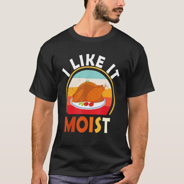 I Like It Moist Thanksgiving Costume Turkey Day Le T-Shirt (Front)