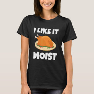 I LIKE IT MOIST  THANKSGIVING COSTUME TURKEY LEG D T-Shirt