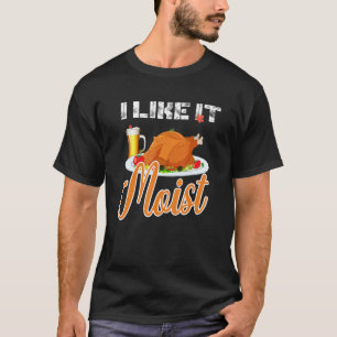 i like it moist  thanksgiving costume turkey leg d T-Shirt