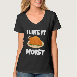 I LIKE IT MOIST THANKSGIVING COSTUME TURKEY LEG D T-Shirt