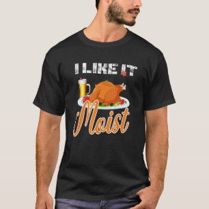 i like it moist thanksgiving costume turkey leg d T-Shirt