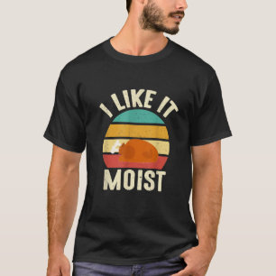I Like It Moist Thanksgiving Costume Turkey Leg D T-Shirt
