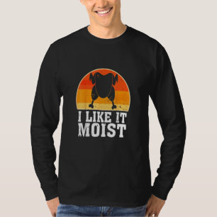 I Like It Moist Thanksgiving Costume Turkey Leg D T-Shirt