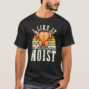 I Like It Moist  Thanksgiving Costume Turkey Leg D T-Shirt