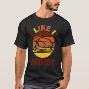 I Like It Moist Thanksgiving Costume Turkey Leg Da T-Shirt