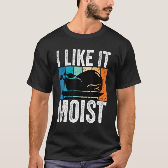 I Like It Moist Thanksgiving Costume Turkey Leg Da T-Shirt (Front)
