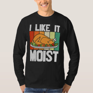I LIKE IT MOIST Thanksgiving Costume Turkey Leg Da T-Shirt