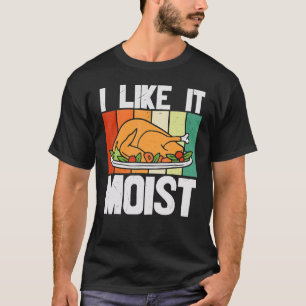 I LIKE IT MOIST Thanksgiving Costume Turkey Leg Da T-Shirt