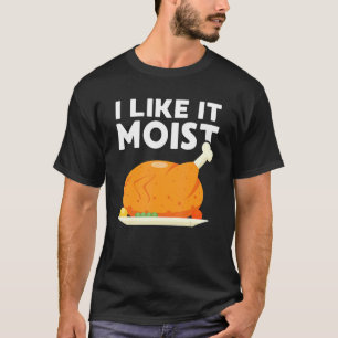 I Like It Moist Thanksgiving Dinner Turkey Eating T-Shirt