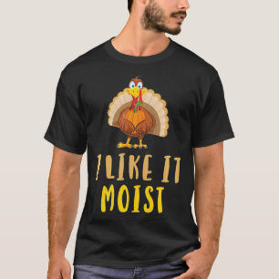I Like It Moist Thanksgiving Gift T-Shirt