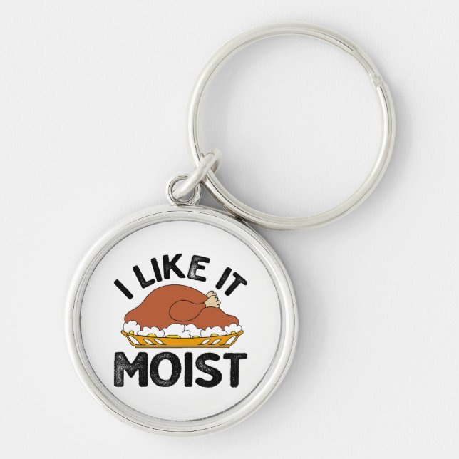 I like it moist thanksgiving  key ring (Front)