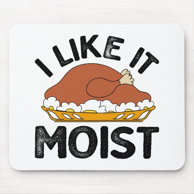 I like it moist thanksgiving  mouse mat (Front)