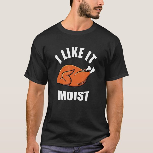 I Like It Moist  Thanksgiving T-Shirt (Front)