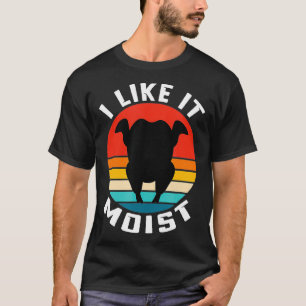 I Like it Moist Thanksgiving T-Shirt