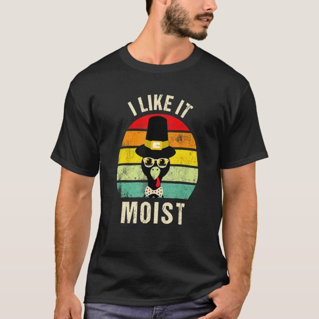 I Like It Moist  Thanksgiving Turkey Day Family T-Shirt (Front)