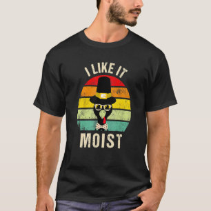 I Like It Moist  Thanksgiving Turkey Day Family T-Shirt