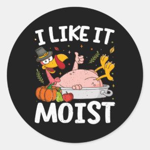 I Like It Moist Turkey Funny Thanksgiving Friendsg Classic Round Sticker