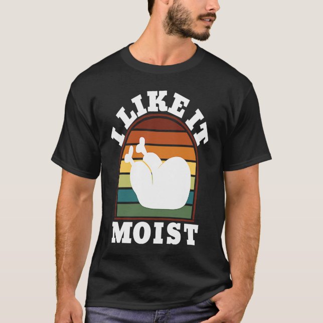 I Like it Moist Turkey Leg Thanksgiving Day T-Shirt (Front)