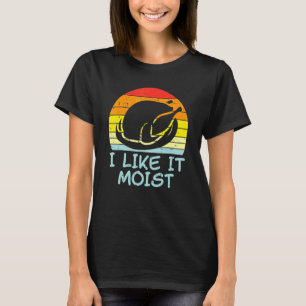 I Like It Moist Turkey Retro Thanksgiving Men Wome T-Shirt