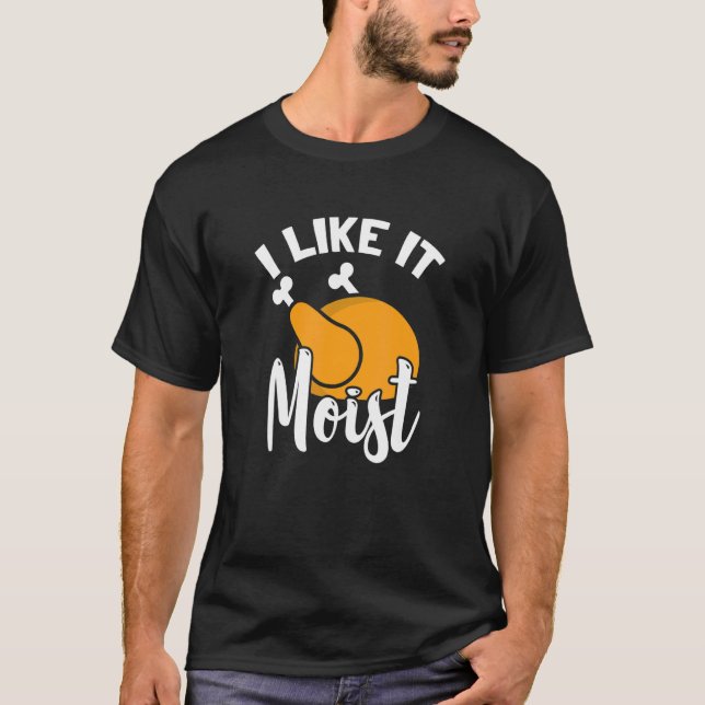 I Like It Moist Turkey Thanksgiving Family Holiday T-Shirt (Front)