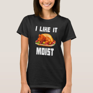 I Like It Moist Turkey Thanksgiving Turkey day T-Shirt