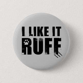 I Like It Ruff 6 Cm Round Badge