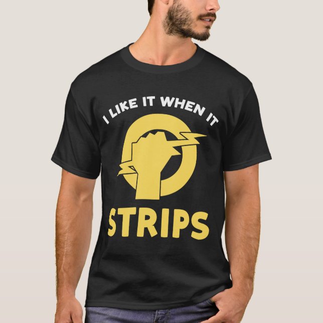 I like it when it strips Electrician T-Shirt (Front)