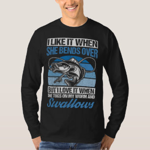 I Like It When She Bends Over But I Love It Fishin T-Shirt