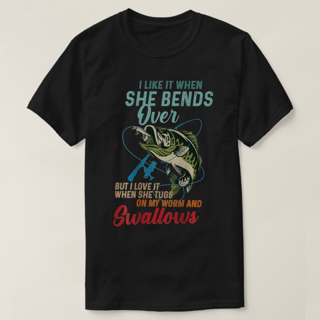 I like it when she bends over but I love it  T-Shirt (Design Front)
