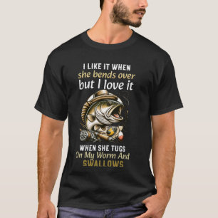 I Like It When She Bends Over But I Love It When S T-Shirt