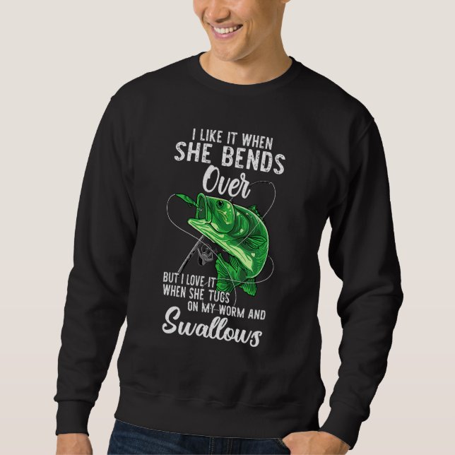 I Like It When She Bends Over  Fishing Apparel Sweatshirt (Front)