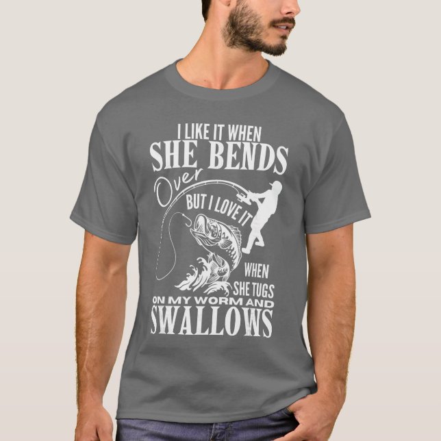 I Like It When She Bends Over Fishing Dad Funny Fa T-Shirt (Front)
