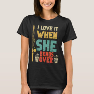 I Like It When She Bends Over Fishing Fishing T-Shirt