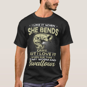 I Like It When She Bends Over Fishing  Fishing T-Shirt