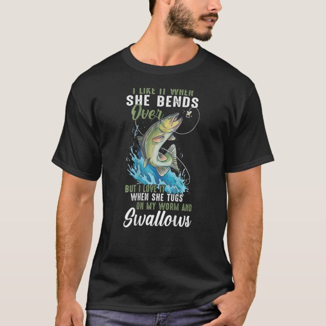 I Like It When She Bends Over Fishing For Men T-Shirt (Front)