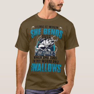 I Like It When She Bends Over Fishing Gifts Men Fa T-Shirt