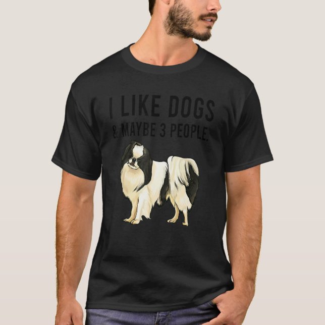 I Like Japanese Chin Dogs And Maybe 3 People T-Shirt (Front)