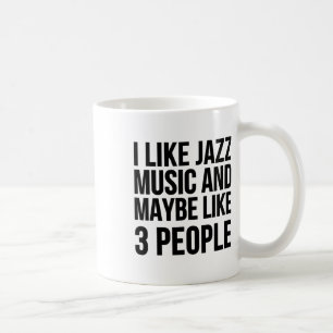 I Like Jazz Music And Maybe Like 3 People - Funny  Coffee Mug