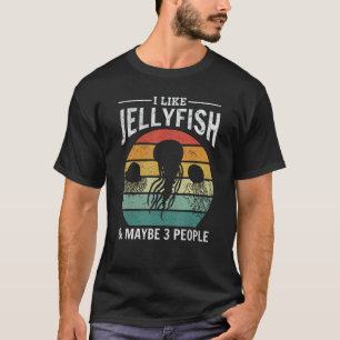 I Like Jellyfish & Maybe 3 People Jellyfish Jell T-Shirt