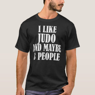 I Like Judo And Maybe 3 People T-Shirt