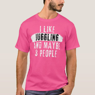 I Like Juggling And Maybe 3 People - Funny Introve T-Shirt