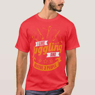 I Like Juggling And Maybe 3 People Juggler Gift T-Shirt