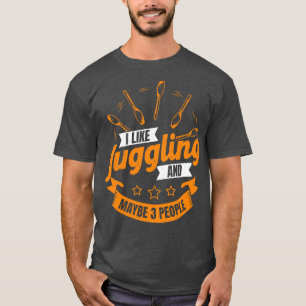 I Like Juggling And Maybe 3 People Juggler Gift T-Shirt